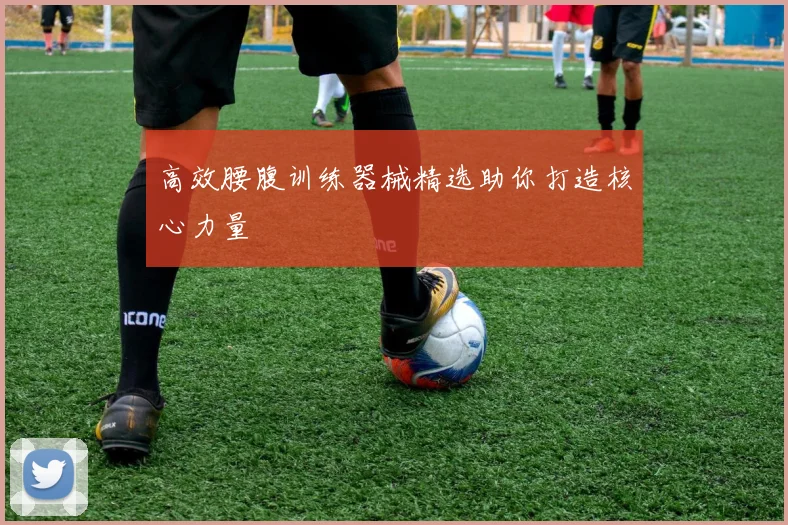 高效腰腹训练器械精选助你打造核心力量