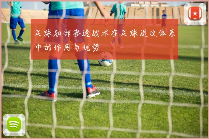 足球肋部渗透战术在足球进攻体系中的作用与优势