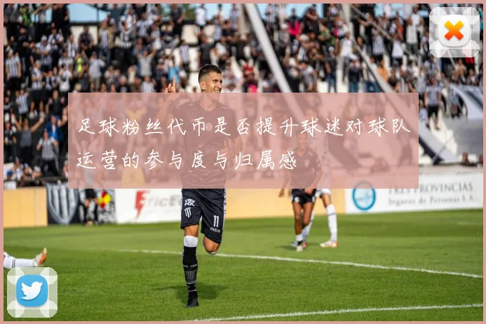 足球粉丝代币是否提升球迷对球队运营的参与度与归属感