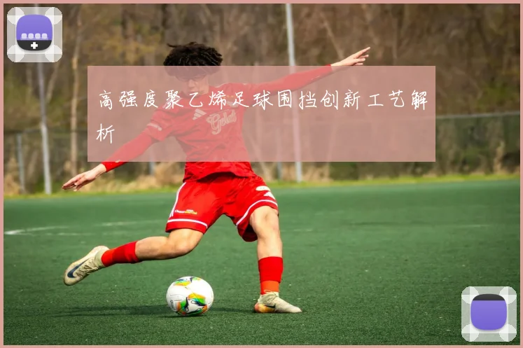 高强度聚乙烯足球围挡创新工艺解析