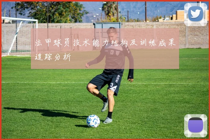 法甲球员技术能力结构及训练成果追踪分析